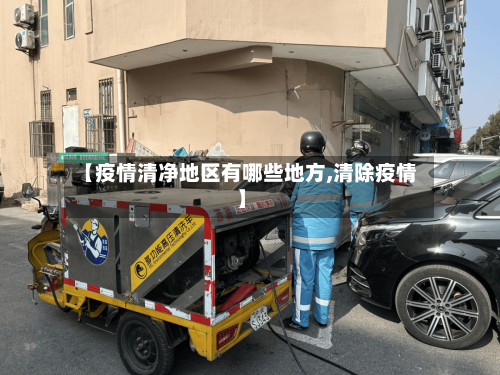 【疫情清净地区有哪些地方,清除疫情】