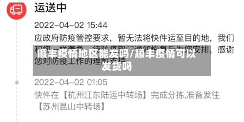 顺丰疫情地区能发吗/顺丰疫情可以发货吗