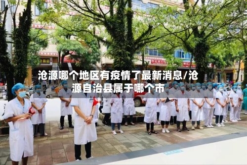 沧源哪个地区有疫情了最新消息/沧源自治县属于哪个市