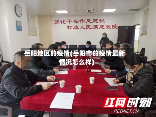 岳阳地区的疫情(岳阳市的疫情最新情况怎么样)