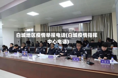 白城地区疫情举报电话(白城疫情指挥中心电话)