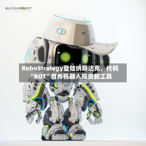 RoboStrategy登陆纳斯达克，代码“BOT”首秀机器人投资新工具