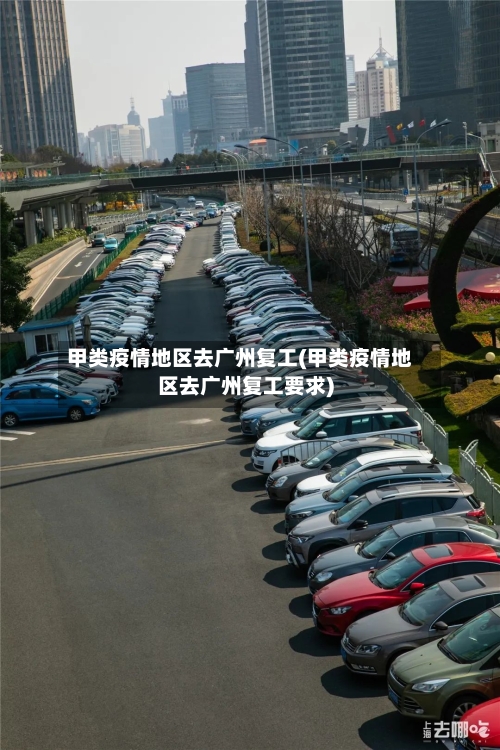 甲类疫情地区去广州复工(甲类疫情地区去广州复工要求)