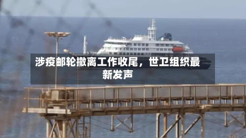 涉疫邮轮撤离工作收尾，世卫组织最新发声