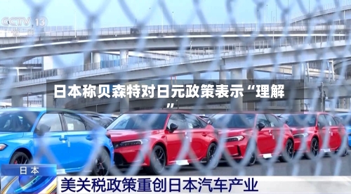日本称贝森特对日元政策表示“理解”