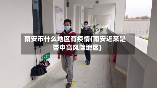南安市什么地区有疫情(南安近来是否中高风险地区)