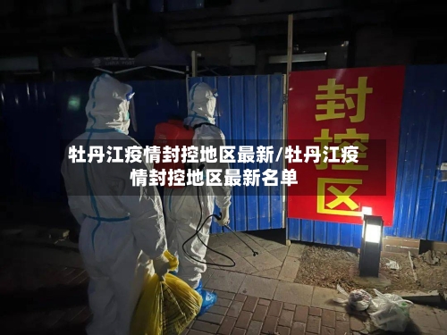 牡丹江疫情封控地区最新/牡丹江疫情封控地区最新名单