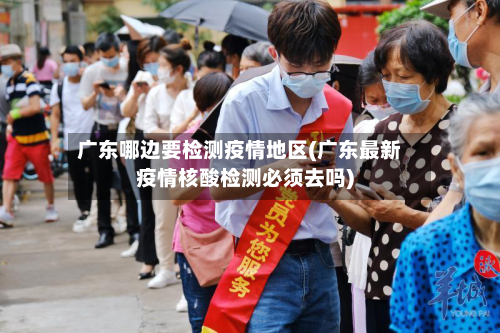 广东哪边要检测疫情地区(广东最新疫情核酸检测必须去吗)
