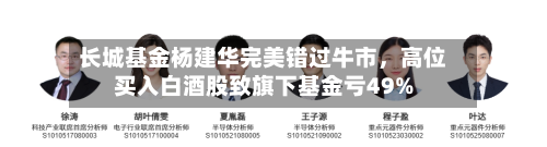 长城基金杨建华完美错过牛市,高位买入白酒股致旗下基金亏49%