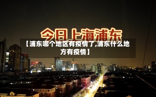【浦东哪个地区有疫情了,浦东什么地方有疫情】