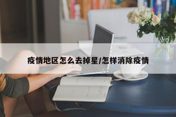 疫情地区怎么去掉星/怎样消除疫情