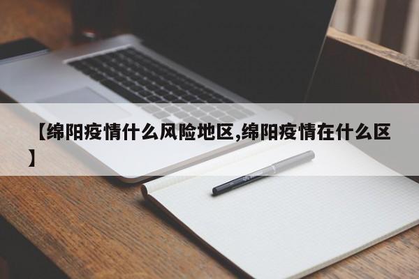 【绵阳疫情什么风险地区,绵阳疫情在什么区】