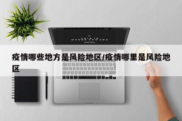 疫情哪些地方是风险地区/疫情哪里是风险地区