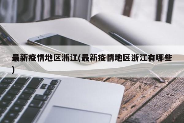 最新疫情地区浙江(最新疫情地区浙江有哪些)