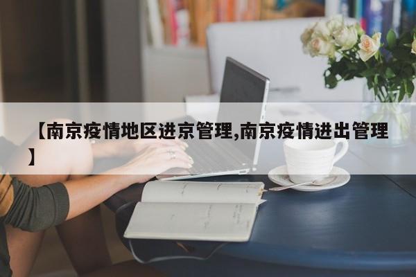 【南京疫情地区进京管理,南京疫情进出管理】