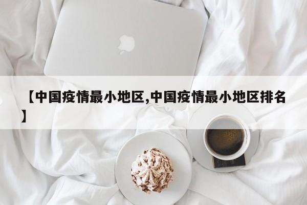 【中国疫情最小地区,中国疫情最小地区排名】
