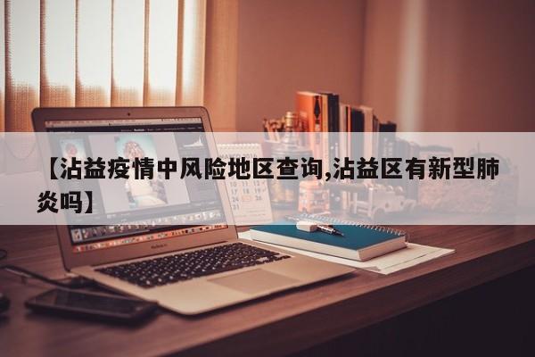 【沾益疫情中风险地区查询,沾益区有新型肺炎吗】