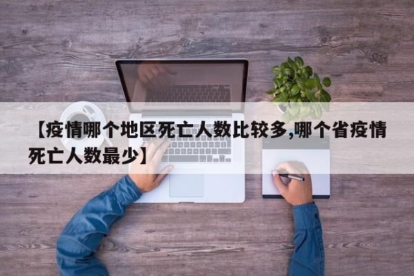 【疫情哪个地区死亡人数比较多,哪个省疫情死亡人数最少】