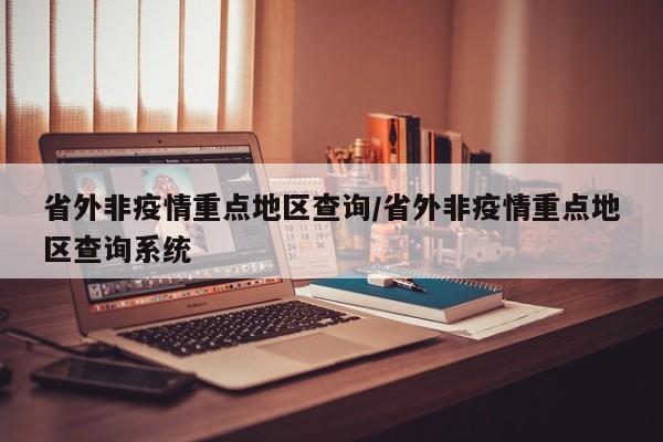 省外非疫情重点地区查询/省外非疫情重点地区查询系统
