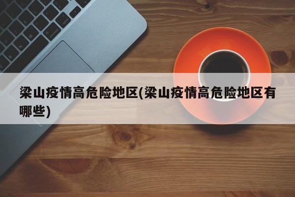 梁山疫情高危险地区(梁山疫情高危险地区有哪些)