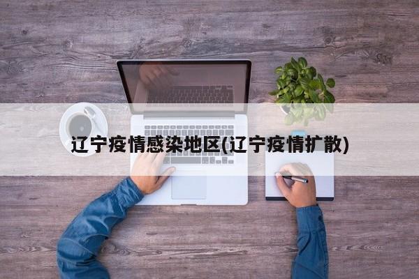 辽宁疫情感染地区(辽宁疫情扩散)