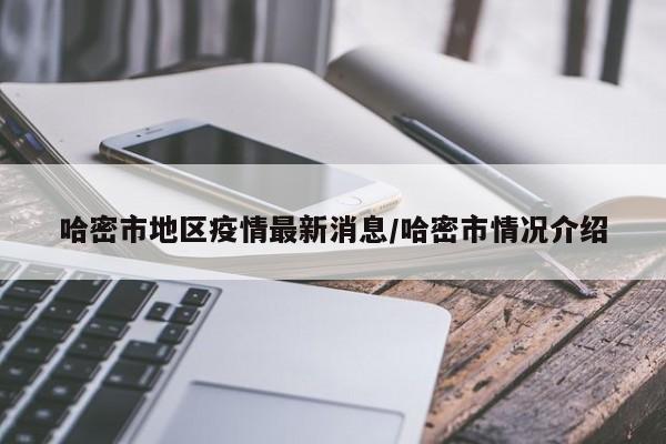 哈密市地区疫情最新消息/哈密市情况介绍