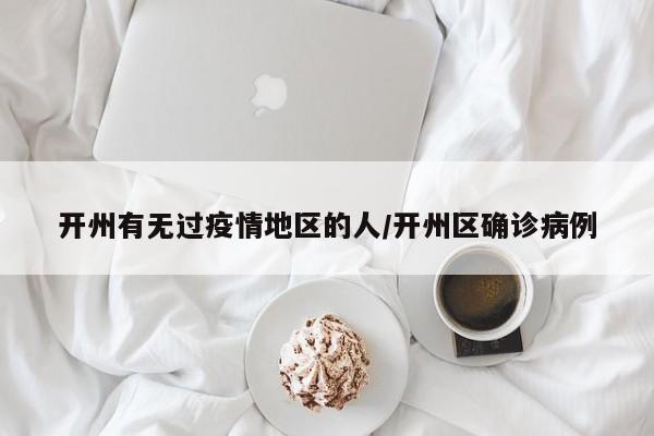 开州有无过疫情地区的人/开州区确诊病例