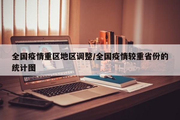 全国疫情重区地区调整/全国疫情较重省份的统计图