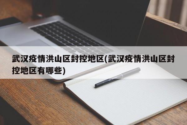 武汉疫情洪山区封控地区(武汉疫情洪山区封控地区有哪些)