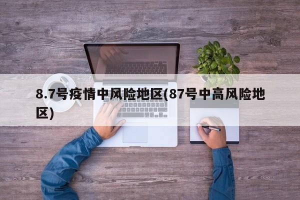 8.7号疫情中风险地区(87号中高风险地区)