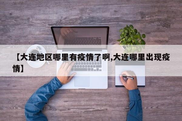 【大连地区哪里有疫情了啊,大连哪里出现疫情】