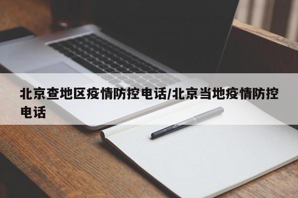 北京查地区疫情防控电话/北京当地疫情防控电话
